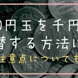 100円玉を千円札にする方法は？注意点についても