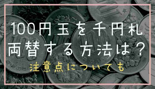 百円玉を千円札にする方法2つ！注意点を知って損を防ごう