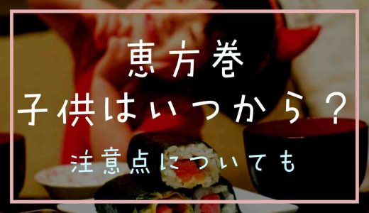 恵方巻子どもはいつから食べられる？注意点についても