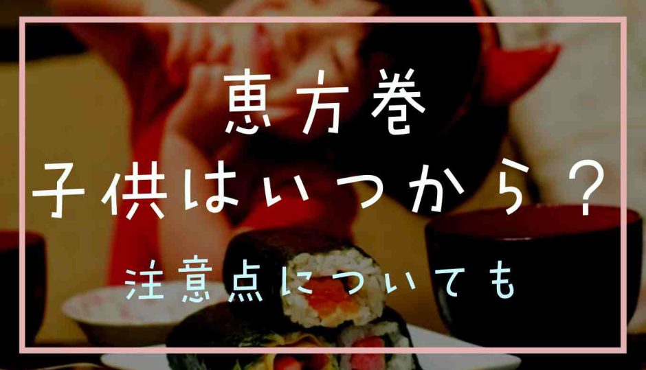 恵方巻は子供はいつから食べられる？