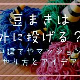 豆まきは外に投げる？戸建てやマンションでのやり方と汚れないアイデア