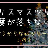 クリスマスツリーで葉が落ちないのは？散らからないツリーを紹介