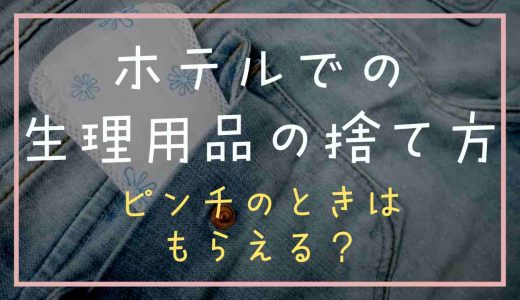 ホテルで生理用品の捨て方について！ピンチのときはもらえる？