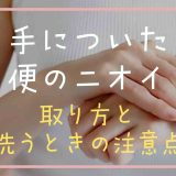 手についた便のニオイの取り方は？洗うときの注意点も