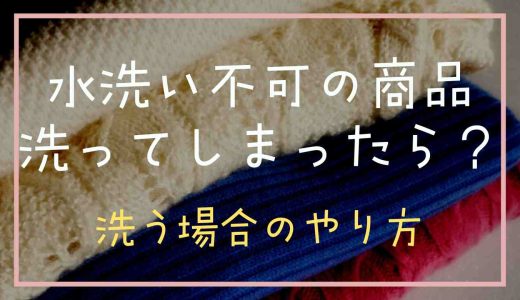 水洗い不可の商品を洗ってしまったらどうなる？正しい洗濯方法も紹介