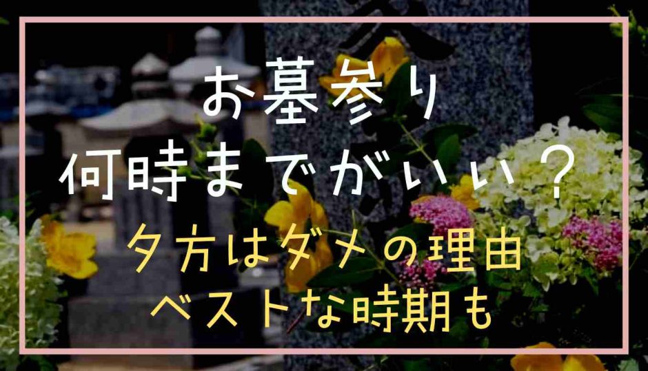 お墓参りはまでが良い？夕方はダメのゆうとベストな時期も