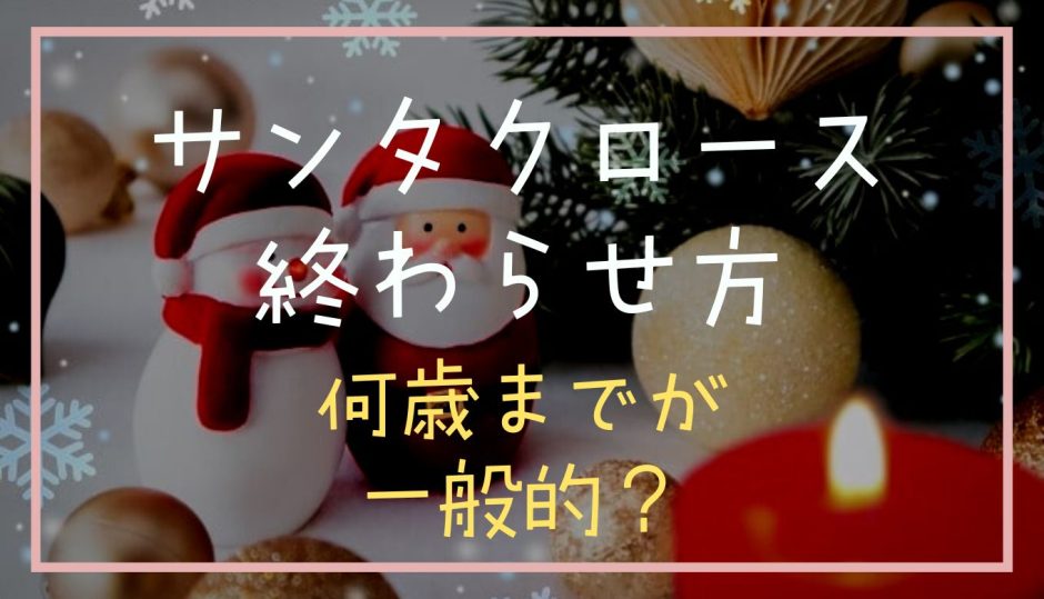 サンタクロースの終わらせ方は？何歳までが一般的？