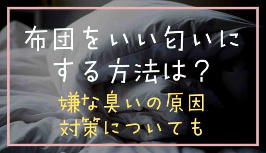 布団をいい匂いにする方法は？嫌な臭いの原因や対策についても紹介