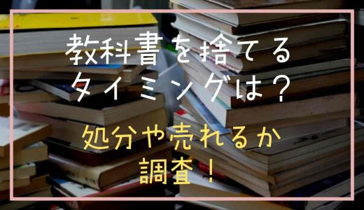 教科書を捨てるタイミングは？処分や売れるのか調査