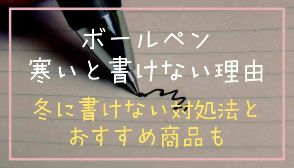 ボールペン寒いと書けない理由は？