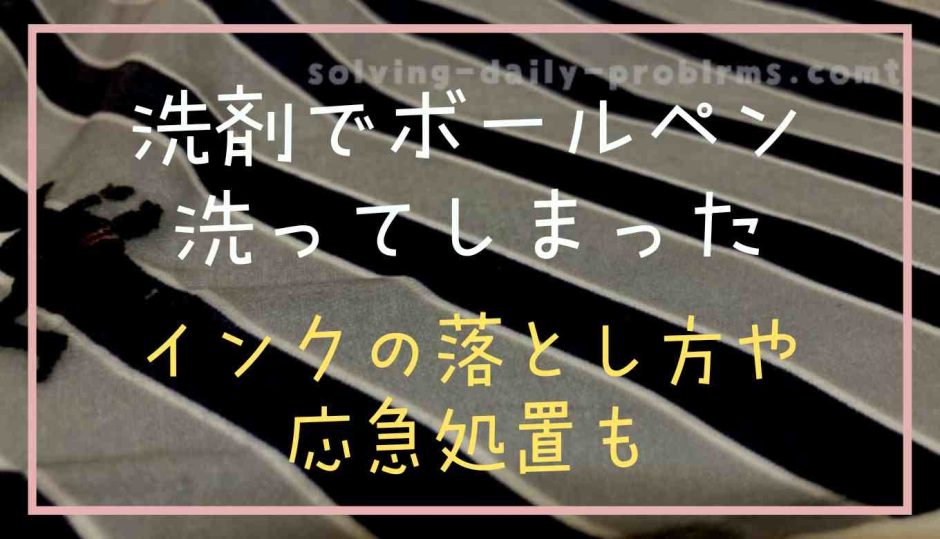 洗剤でボールペン洗ってしまったら？インクの落としかたや応急処置も