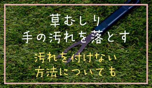 草むしりあとの手の汚れを落とす方法は？汚れをつかせない方法についても