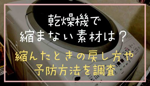 乾燥機で縮まない強い素材は？縮んだ時の戻し方や防止方法