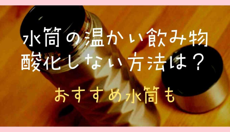 水筒の温かい飲み物で酸化しない方法は？