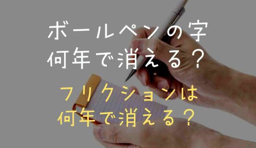 ボールペンの文字は何年で消える？フリクションは何年で消えるかや取扱い方も