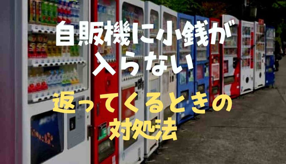 自販機に小銭が入らない返ってくるときの対処法