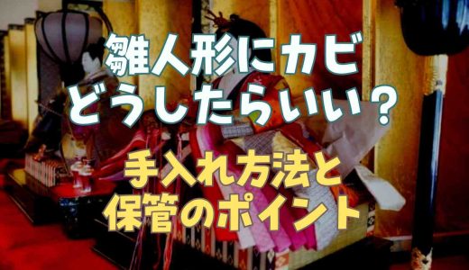 雛人形にカビが生えたらどうする？手入れ方法と保管するときのポイント