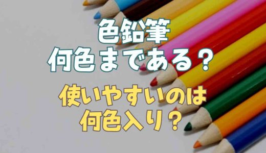 色鉛筆は何色まである？使いやすいのは何色入りか調査！